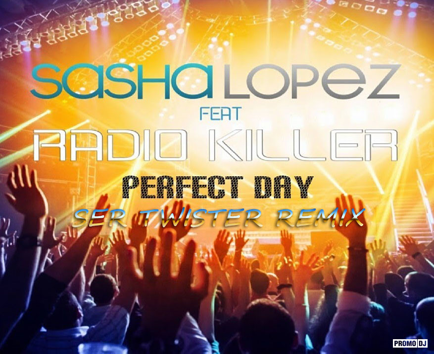 Sasha Lopez feat. Radio Killer - Perfect Day (Ser Twister Remix)