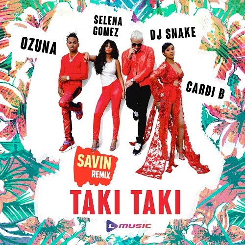 DJ Snake Ft. Selena Gomez, Ozuna & Cardi B - Taki Taki (SAVIN Remix ...