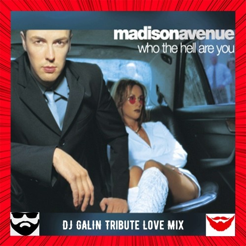Madison Avenue - Who the hell Are You (DJ GALIN Tribute Love Mix) episode artwork