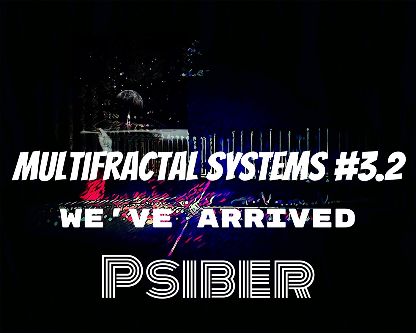 Psiber — Multifractal Systems #3.2 | We've Arrived | (Hitech)