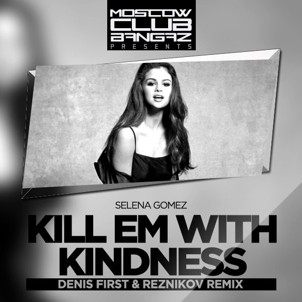 Q1kill remix. Denis first Remix. Kill em with Kindness (Remixes) selena Gomez. Kill em with Kindness. Kill em' with Kindness Remixes.