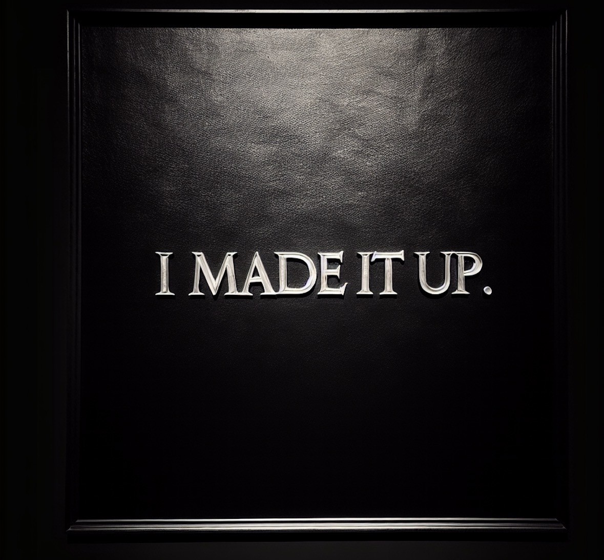 I MADE IT UP I MADE IT UP