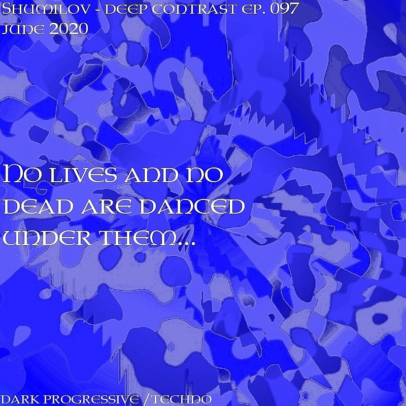Shumilov - Deep Contrast 097 No lives and no dead are danced under them... [June 2020] episode artwork