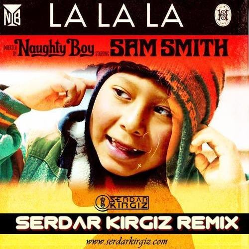Naughty Boy Ft Sam Smith La La La Serdar Kirgiz Remix Serdar Kirgiz La la la remix (naughty boy) by tony animation, released 06 june 2014. naughty boy ft sam smith la la la
