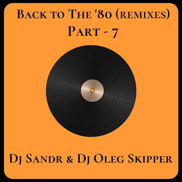 Dj Sandr & Dj Oleg Skipper - Back to The '80 (remixes) (Part 7) episode artwork