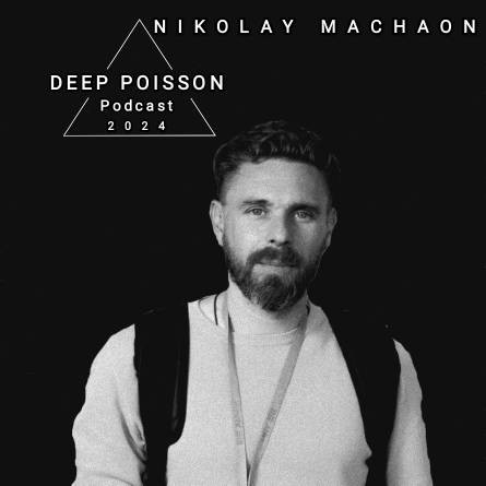 Nikolay Machaon - Deep Poisson Podcast #329