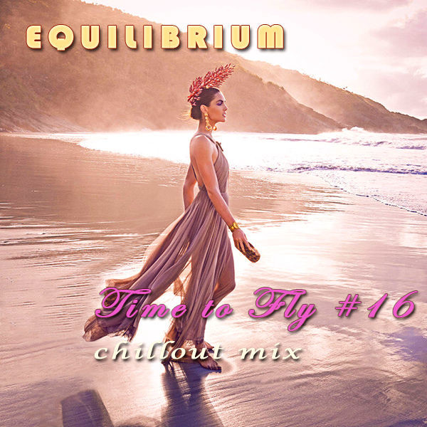 Equilibrium (CJ) - Time to Fly #16 [Chillout Mix]