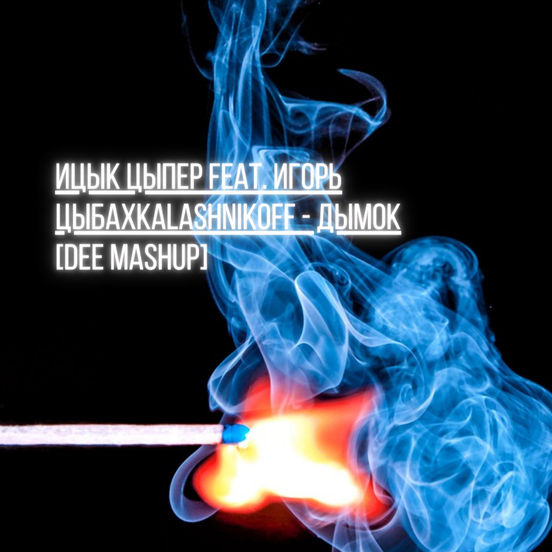 Ицык Цыпер feat. Игорь цыбаx x Kalashnikoff - Дымок [DEE MASHUP] – DJ DEE