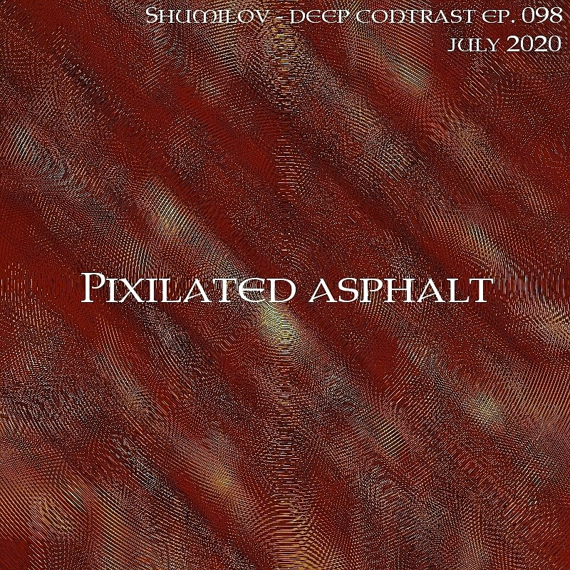 Shumilov - Deep Contrast 098 Pixilated asphalt [July 2020] episode artwork
