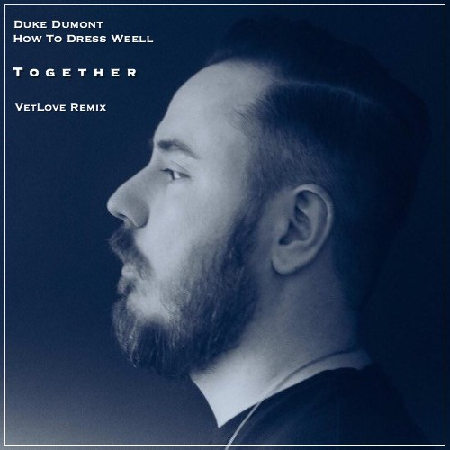Duke Dumont, How To Dress Well - Together (VetLove Radio)