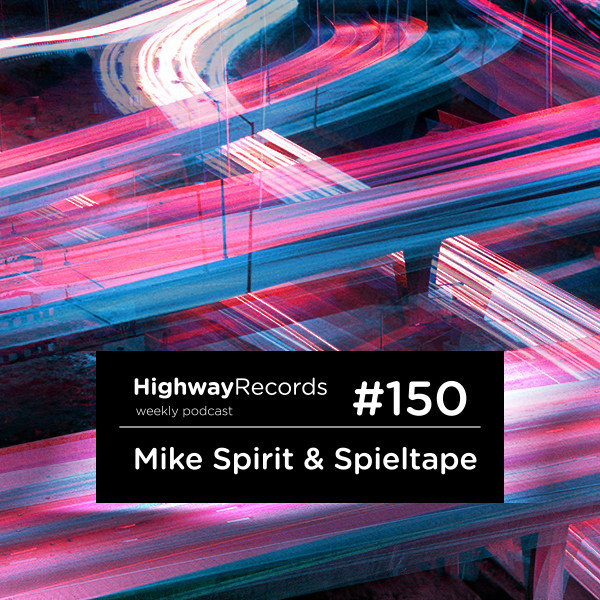 Highway Podcast #150 — Mike Spirit & Spieltape