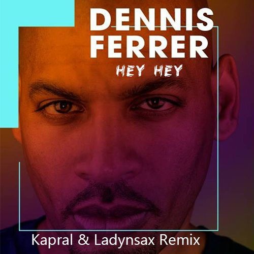 Dennis Ferrer - Hey Hey (Kapral & Ladynsax Remix) – Dj Kapral