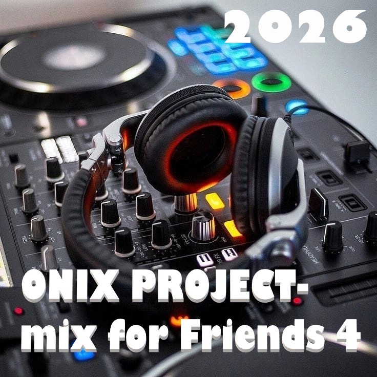ONIX PROJECT- mix for Friends 4