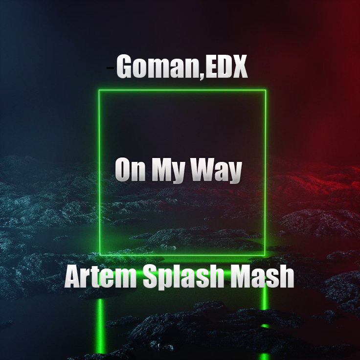 Goman,EDX - On My Way (Artem Splash Mash)