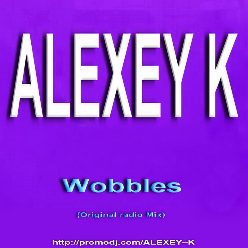 ALEXEY K - Wobbles (Original radio Mix)