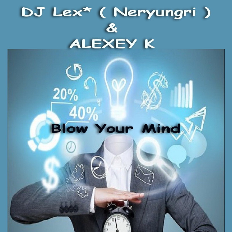 DJ Lex* ( Neryungri ) & ALEXEY K - Blow Your Mind (Original Mix)