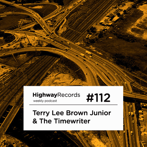 Highway Podcast #112 — Terry Lee Brown Junior & The Timewriter