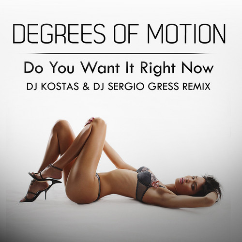 Degrees Of Motion - Do You Want It Right Now (DJ Kostas & DJ Sergio Gress Remix)