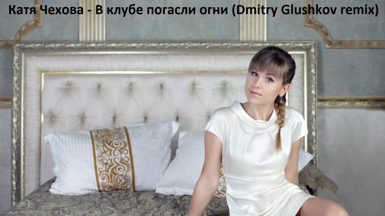 Катя Чехова - В клубе погасли огни (Dmitry Glushkov remix)