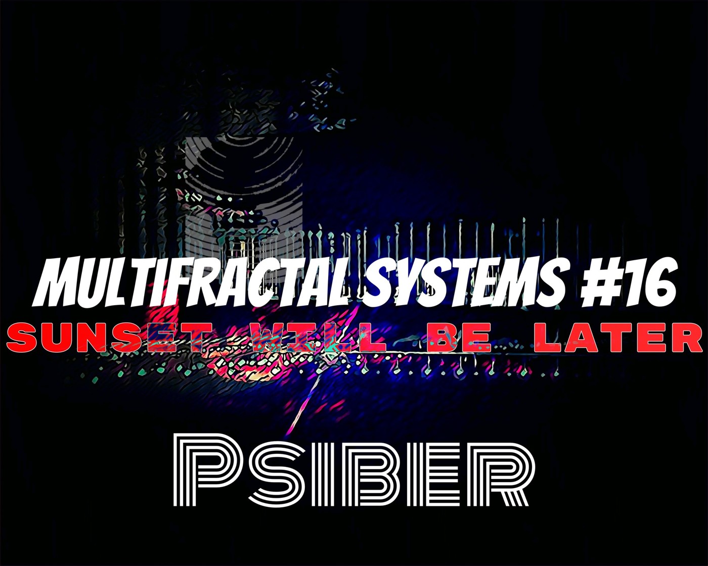Psiber — Multifractal Systems #16 | Sunset Will Be Later | (Hitech)