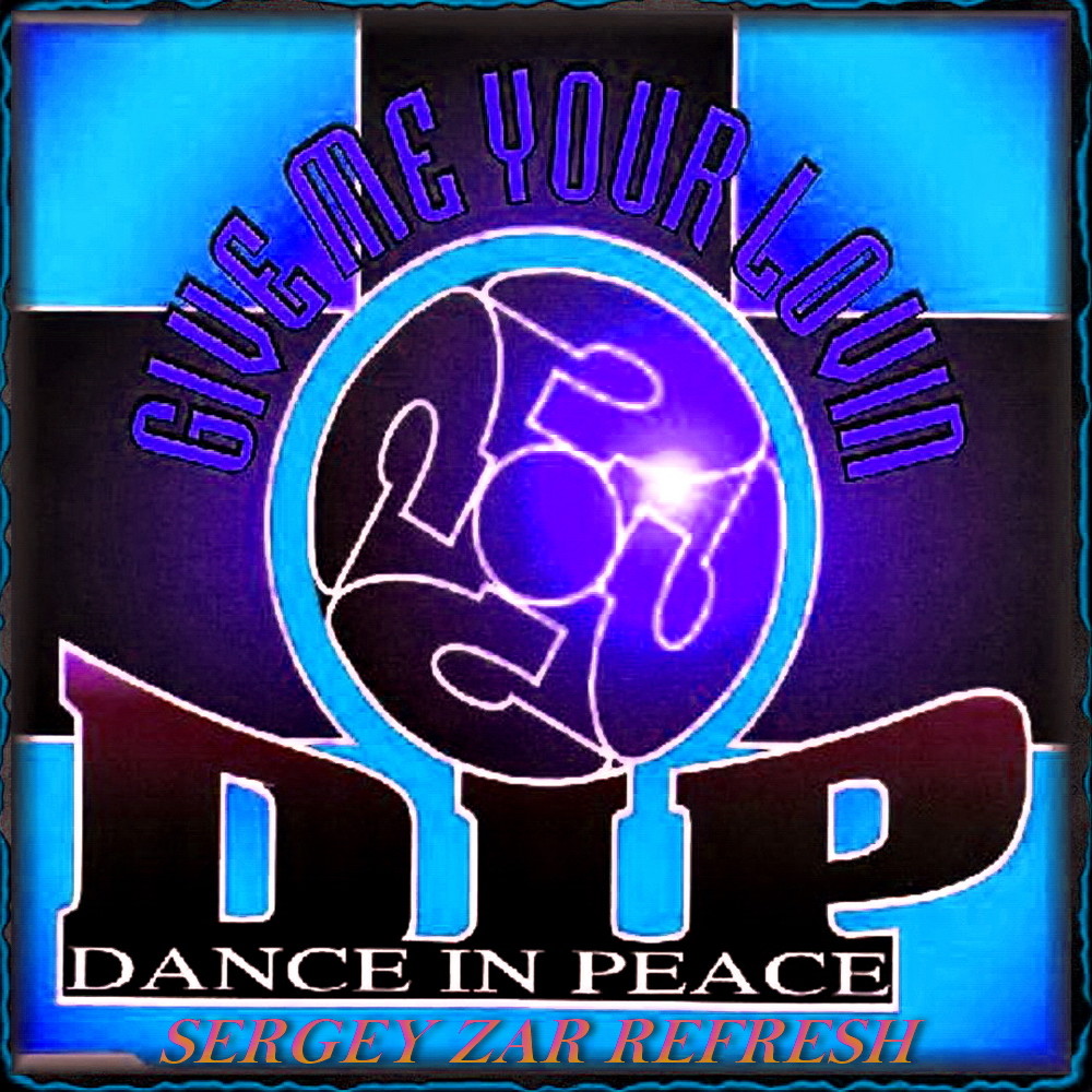 Sergey zar refresh. D.I.P. give me your Lovin (Dance Mix). D.I.P. give me your Lovin. Dip give me.