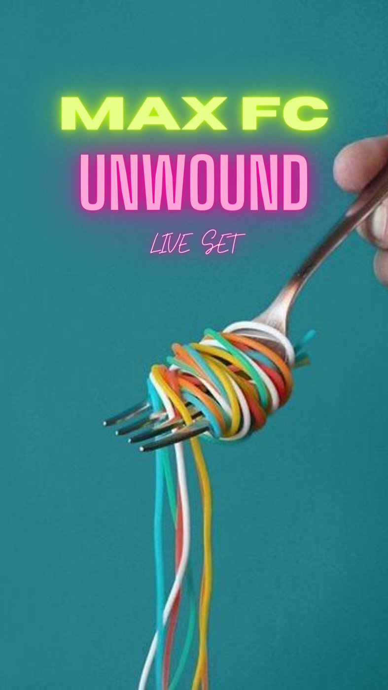 MAX FC UNWOUND LIVE SET