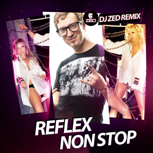 Слушать ремиксы нон стоп. Non stop Reflex. Reflex non stop Remix. Рефлекс диджей. DJ Zed.