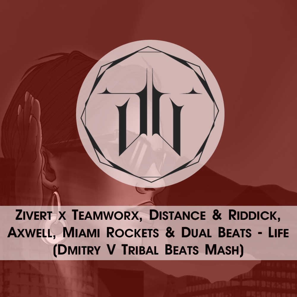 Zivert x Teamworx, Distance & Riddick, Axwell, Miami Rockets & Dual Beats - Life (Dmitry V Tribal Beats Mash)