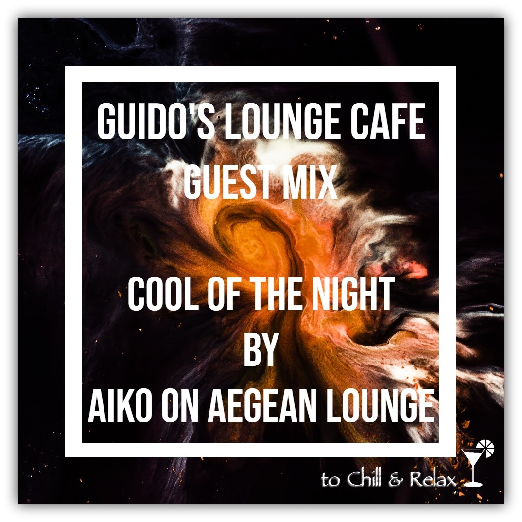 Guido's Lounge Cafe Guestmix (Cool of the Night) by Aiko On Aegean Lounge