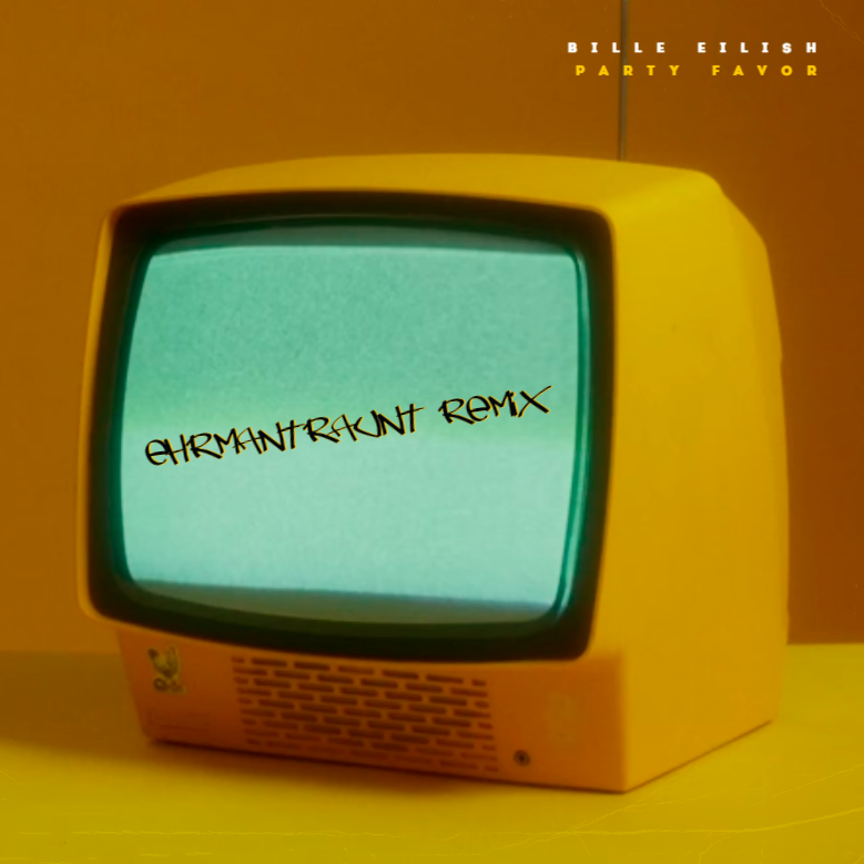 Billie Eilish Party favor (Ehrmantraunt Remix) Ehrmantraunt