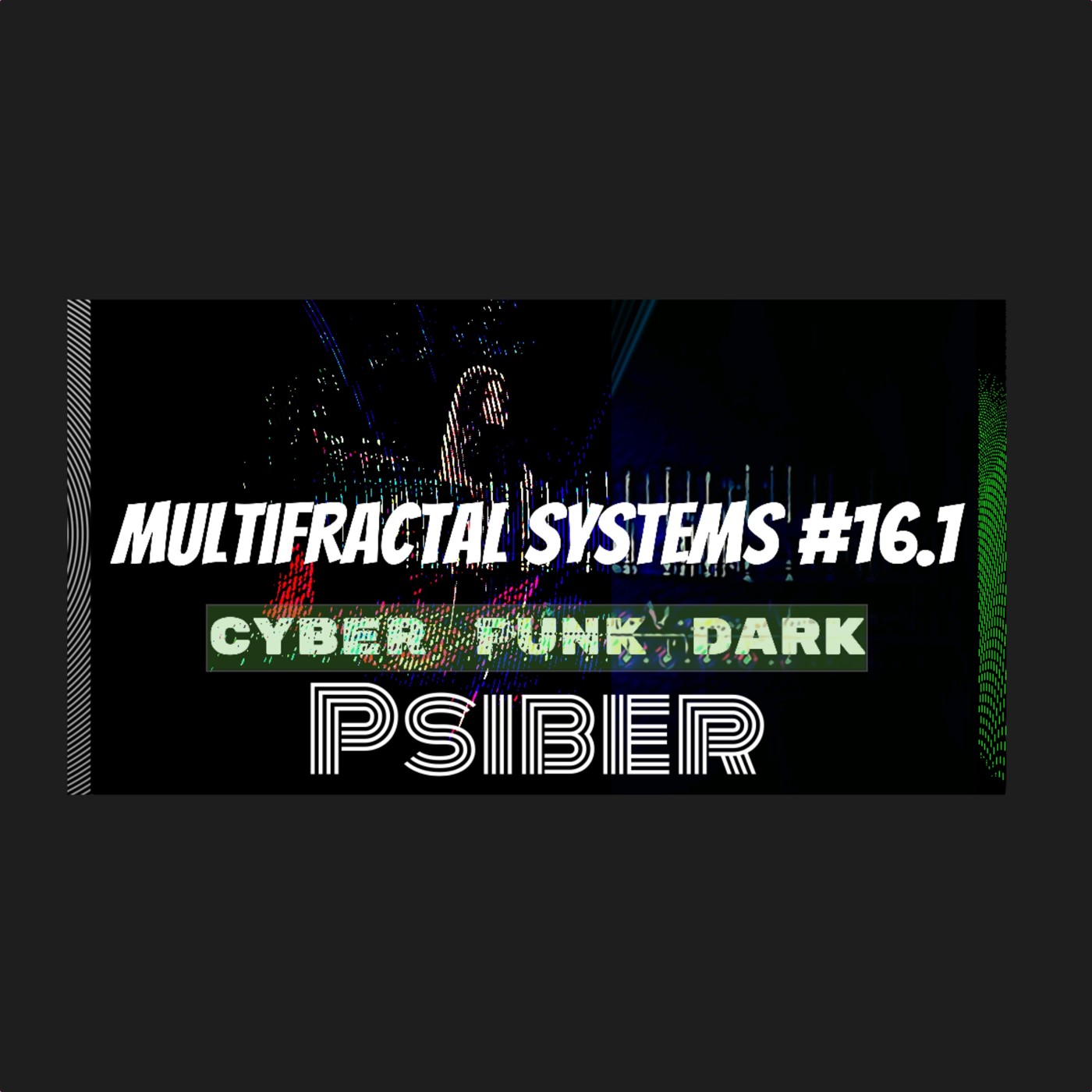 Psiber — Multifractal Systems #16.1 | Cyber Dark Punk | (Dark)