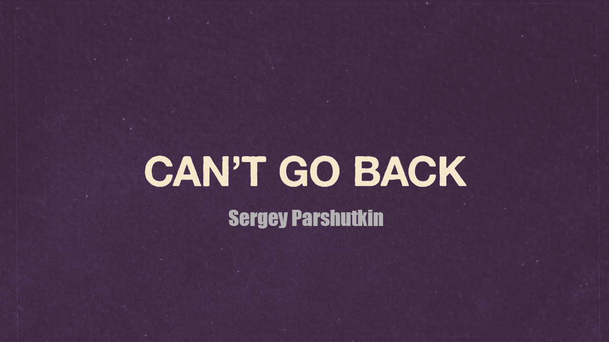 Sergey Parshutkin  - Can't Go Back