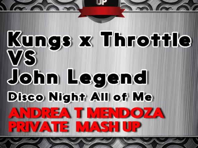 Kungs Throttle Vs John Legend Disco Night All Of Me Andrea T Mendoza Mashup Andrea T Mendoza promodj