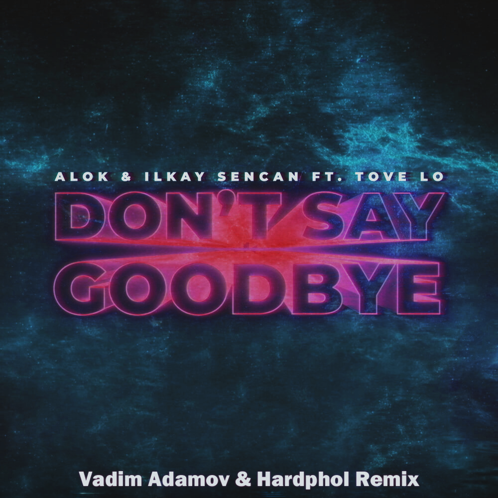 Alok Ilkay Sencan Feat Tove Lo Don T Say Goodbye Vadim Adamov Hardphol Remix Hardphol