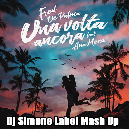 Fred De Palma - Una volta ancora (feat. Ana Mena) (Dj Simone Label Mash Up) - #djsimonelabel