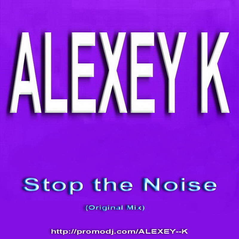 ALEXEY K – Stop the Noise (Original Mix)