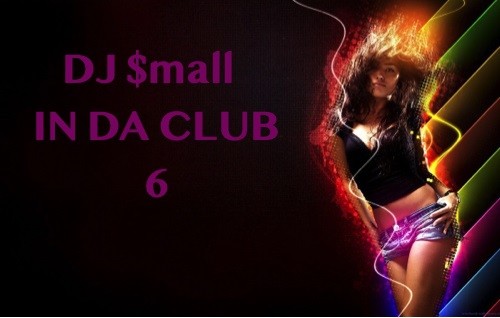 DJ $mall - IN DA CLUB 6
