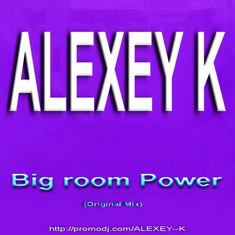 ALEXEY K - Big room Power (Original Mix)