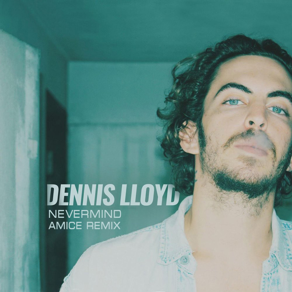 Dennis Lloyd - Nevermind (Alright)(Amice Remix) – DJ AMICE