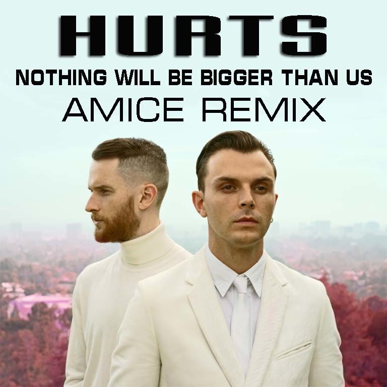 Hurts - Nothing Will Be Bigger Than Us (Amice Remix)