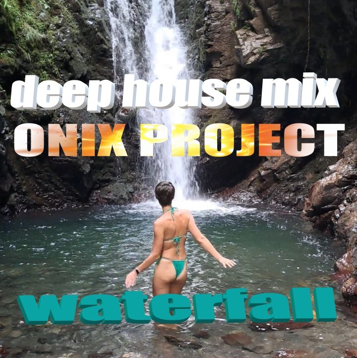 ONIX PROJECT- deep house mix (waterfall)