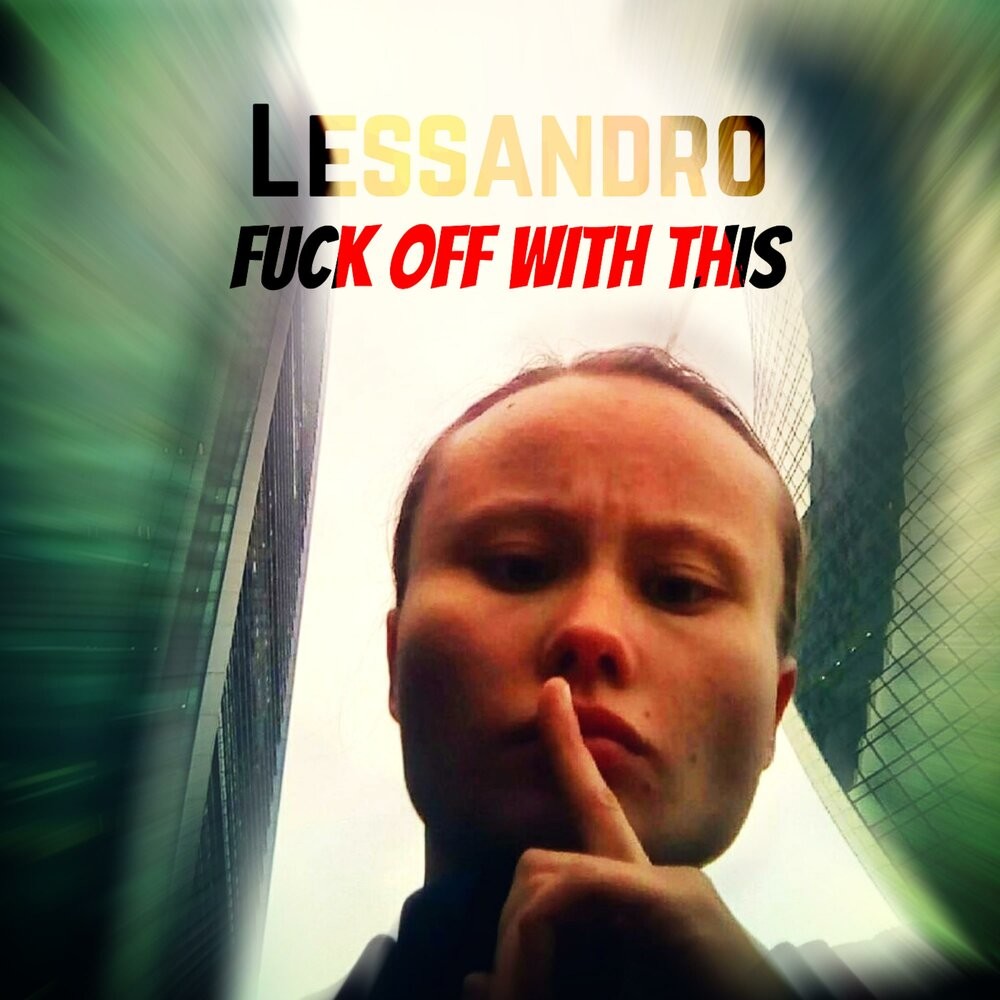 Lessandro - Fuck off with this