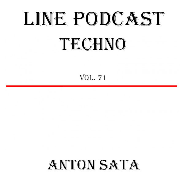 Anton Sata - Line Podcast. Episode 71 (TOP 21 Techno Tracks - June 2022) #71