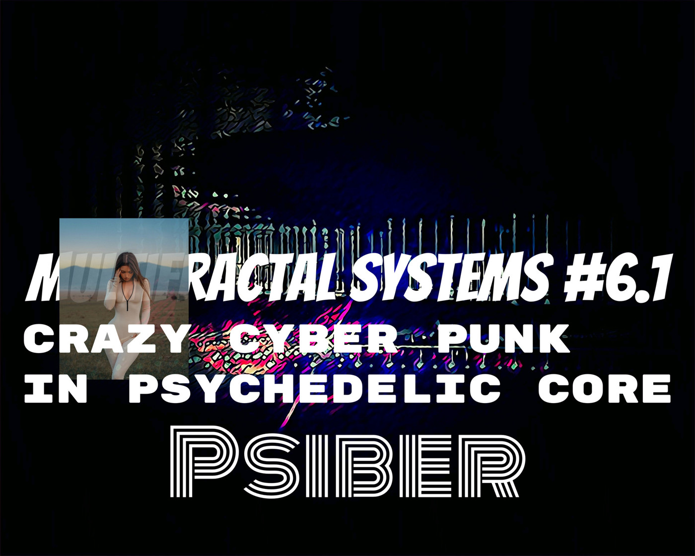 Psiber — Multifractal Systems #6.1 | Crazy Cyber Punk in Psychedelic Core | (Dark Psytech Psycore Hitech)