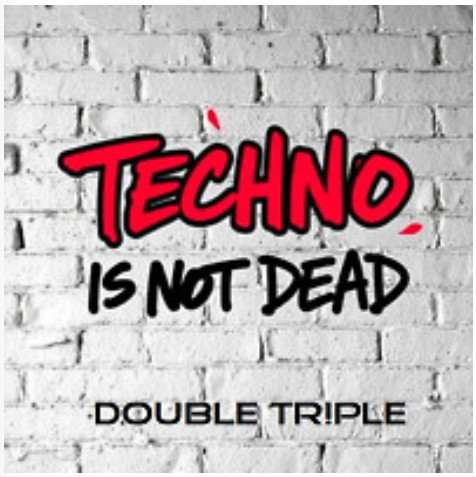 DOUBLE TRPLE-Techno Is Not Dead