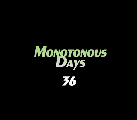 Monotonous Days #36