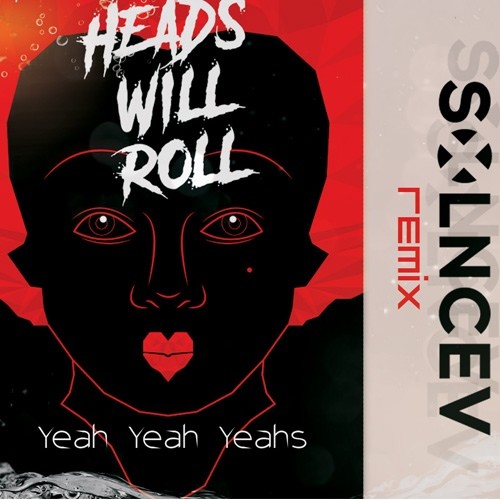 Yeah Yeah Yeahs Heads Will Roll (Solncev Remix) SOLNCEV