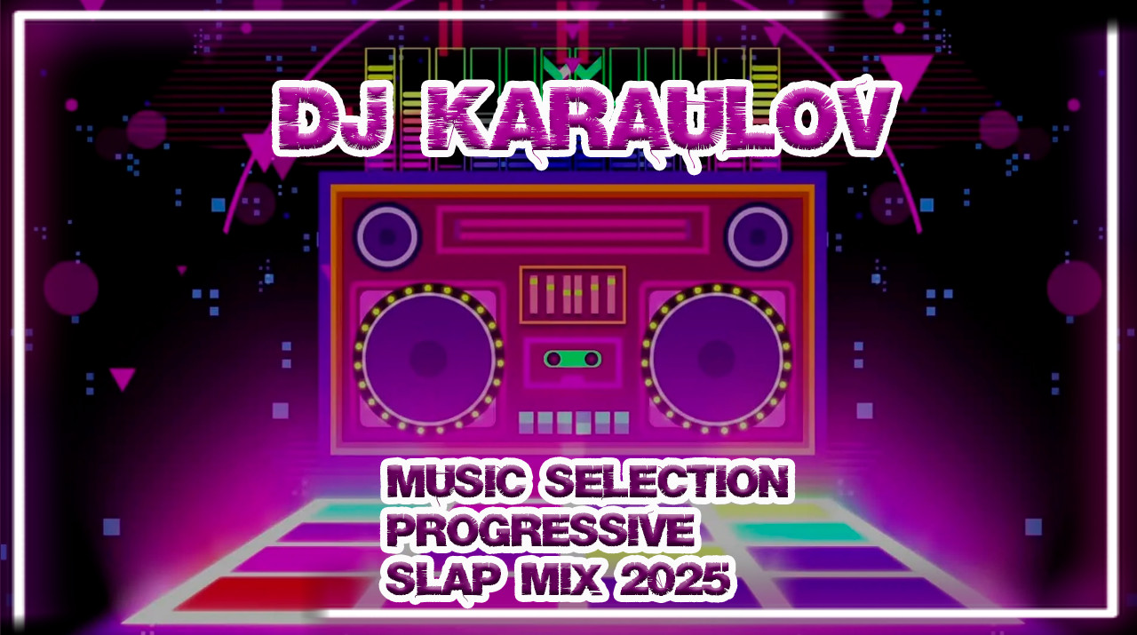 DJ KARAULOV - MUSIC SELECTION / PROGRESSIVE SLAP MIX 2025