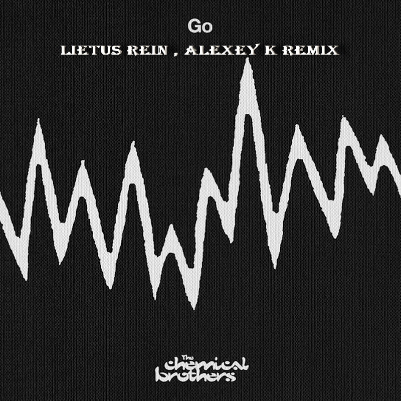 The Chemical Brothers - Go ( Lietus Rein , ALEXEY K ( Extended REMIX)