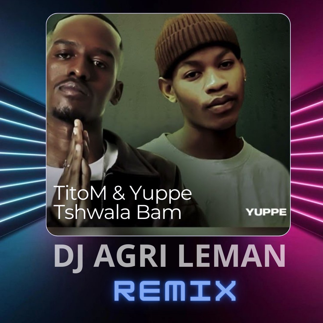 Titom And Yuppe Tshwala Bam Ft Sne Eeque Dj Agri Leman Remix Dj Agri Leman 8897